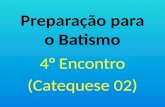 Preparação para o Batismo 4° Encontro (Catequese 02)