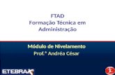 FTAD Formação Técnica em Administração Módulo de Nivelamento Prof.ª Andréa César.
