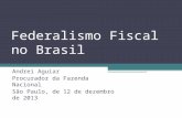 Federalismo Fiscal no Brasil Andrei Aguiar Procurador da Fazenda Nacional São Paulo, de 12 de dezembro de 2013.