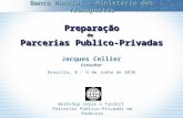 Preparação de Parcerias Publico-Privadas Jacques Cellier Consultor Brasilia, 8 – 9 de Junho de 2010 Banco Mundial – Ministério dos Transportes Workshop.