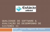 QUALIDADE DE SOFTWARE & AVALIAÇÃO DE DESEMPENHO DE SISTEMAS II Prof. Carlos Augusto da Costa Carvalho.