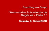 Coaching em Grupo “Bem-vindos à Academia de Negócios - Parte 1” Sessão 5: SalesRICH.