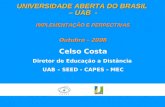UNIVERSIDADE ABERTA DO BRASIL – UAB - IMPLEMENTAÇÃO E PERPECTIVAS Outubro – 2008 Celso Costa Diretor de Educação a Distância UAB – SEED - CAPES - MEC.