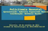 + Policitemia Neonatal Apresentação: Gabriela Figueiredo Melara Coordenação: Nathália Bardal  Brasília, 28 de outubro de 2014 Unidade.