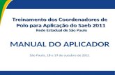 Treinamento dos Coordenadores de Polo para Aplicação do Saeb 2011 Rede Estadual de São Paulo MANUAL DO APLICADOR São Paulo, 18 e 19 de outubro de 2011.