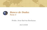 Banco de Dados Parte 4 Profa. Ana Karina Barbosa Abril/2008.
