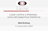 Lutar contra a Pobreza: uma retrospectiva histórica Workshop 11 Dezembro 2007.