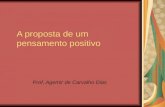 A proposta de um pensamento positivo Prof. Agemir de Carvalho Dias.