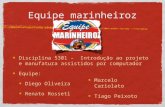 Equipe marinheiroz Disciplina 5301 – Introdução ao projeto e manufatura assistidos por computador Equipe: Diego Oliveira Renato Rosseti Marcelo Cariolato.