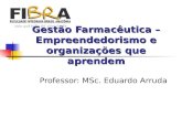 Gestão Farmacêutica – Empreendedorismo e organizações que aprendem Professor: MSc. Eduardo Arruda.