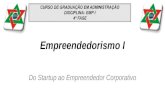 Empreendedorismo I Do Startup ao Empreendedor Corporativo CURSO DE GRADUAÇÃO EM ADMINISTRAÇÃO DISCIPLINA: EMP I 4ª FASE.