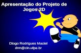 Apresentação do Projeto de Jogos 2D Diogo Rodrigues Maciel drm@cin.ufpe.br.