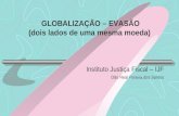 GLOBALIZAÇÃO – EVASÃO (dois lados de uma mesma moeda) Instituto Justiça Fiscal – IJF Dão Real Pereira dos Santos.