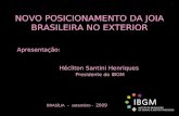 NOVO POSICIONAMENTO DA JOIA BRASILEIRA NO EXTERIOR Apresentação: Hécliton Santini Henriques Presidente do IBGM BRASÍLIA – setembro - 2009.