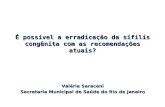 É possível a erradicação da sífilis congênita com as recomendações atuais? Valéria Saraceni Secretaria Municipal de Saúde do Rio de Janeiro.