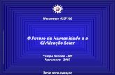 O Futuro da Humanidade e a Civilização Solar Campo Grande – MS Novembro - 2007 Tecle para avançar ☼ Mensagem 035/100.