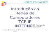 UNEMAT-FACIEX Dr. José Raul Vento CACERES 2006 Introdução às Redes de Computadores TCP-IP INTERNET Introdução às Redes de Computadores TCP/IP.