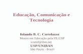 Educação, Comunicação e Tecnologia Iolanda B. C. Cortelazzo Mestre em Educação pela FE-USP icortel@ibm.net USP/UNIBAN São Paulo - Brazil.