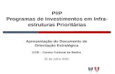 PIIP Programas de Investimentos em Infra- estruturas Prioritárias Apresentação do Documento de Orientação Estratégica CCB – Centro Cultural de Belém 05.