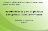 Oportunidades para as políticas energéticas latino-americanas Luiz Horta Nogueira UNIFEI 1 o Encontro Latino-americano de Economia de Energia Salvador,
