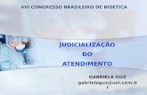 JUDICIALIZAÇÃO DO ATENDIMENTO GABRIELA GUZ gabrielaguz@uol.com.br VIII CONGRESSO BRASILEIRO DE BIOÉTICA.