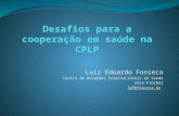 Luiz Eduardo Fonseca Centro de Relações Internacionais em Saúde CRIS-FIOCRUZ lef@fiocruz.br.