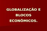 GLOBALIZAÇÃO E BLOCOS ECONÔMICOS.. Novembro/2009Prof. Ms. Paulo de Tarso S. Santos Mercantilismo: Mercantilismo: Séc. XV/XVI - navegações: Europa X Novo.