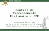 Central de Processamento Eletrônico - CPE Alexandre Rosa Camy Secretaria de Tecnologia da Informação Poder Judiciário de Mato Grosso do Sul.