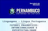 Linguagens – Língua Portuguesa Ensino Médio – 1º Ano FATORES PRAGMÁTICOS: INTENCIONALIDADE E INTERTEXTUALIDADE.