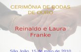 CERIMÔNIA DE BODAS DE OURO Reinaldo e Laura Franke São João, 15 de maio de 2010.