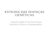 ESTIGMA DAS DOENÇAS GENÉTICAS Antonio Abilio P. de Santa Rosa Genética Clínica e Oncogenética.
