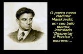 O poeta russo Vladimir Maiakóvski, em seu belo poema intitulado “Despertar é Preciso”, escreve:...