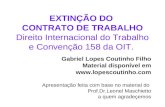 EXTINÇÃO DO CONTRATO DE TRABALHO Direito Internacional do Trabalho e Convenção 158 da OIT. Gabriel Lopes Coutinho Filho Material disponível em .