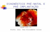 DIAGNÓSTICO PRÉ-NATAL E PRÉ-IMPLANTAÇÃO GENÉTICA II Profa. Dra. Ana Elizabete Silva.