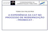UCE/SP COORDENADORIA DA ADMINISTRAÇÃO TRIBUTÁRIA TEMA DA PALESTRA A EXPERIÊNCIA DA CAT NO PROCESSO DE MODERNIZAÇÃO - PROMOCAT -