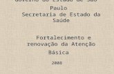 Governo do Estado de São Paulo Secretaria de Estado da Saúde Fortalecimento e renovação da Atenção Básica 2008.