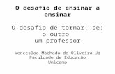 O desafio de ensinar a ensinar O desafio de tornar(-se) o outro um professor Wenceslao Machado de Oliveira Jr Faculdade de Educação Unicamp.