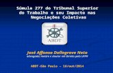 Súmula 277 do Tribunal Superior do Trabalho e seu Impacto nas Negociações Coletivas José Affonso Dallegrave Neto advogado; mestre e doutor em Direito pela.