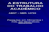 A ESTRUTURA DO TRABALHO ACADÊMICO Pesquisa em Alimentos I Profa. Jean Márcia Oliveira Mascarenhas ABNT – NBR: 14724.