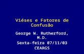 Viéses e Fatores de Confusão George W. Rutherford, M.D. Sexta-feira 07/11/03 CEARGS.