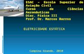 ELETRICIDADE ESTÁTICA ESAC – Escola Superior de Aviação Civil Curso de Ciências Aeronáuticas Disc. Física III Prof. Dr. Marcos Barros Campina Grande, 2010.