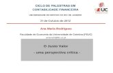 Ana Maria Rodrigues Faculdade de Economia da Universidade de Coimbra (FEUC) anarodri@fe.uc.pt O Justo Valor - uma perspectiva crítica -