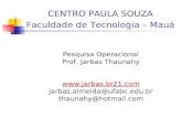 CENTRO PAULA SOUZA Faculdade de Tecnologia – Mauá Pesquisa Operacional Prof. Jarbas Thaunahy  jarbas.almeida@ufabc.edu.br thaunahy@hotmail.com.
