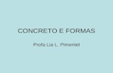 CONCRETO E FORMAS Profa Lia L. Pimentel. CONCRETO Mistura de: Aglomerante – cimento Agregado miúdo (Diâm máx= 4,8 mm) Agregado graúdo (Brita 1 / Brita.