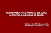 MONITORAMENTO E AVALIAÇÃO das AÇÕES de CONTROLE da DENGUE NO BRASIL MONITORAMENTO E AVALIAÇÃO das AÇÕES de CONTROLE da DENGUE NO BRASIL Fabiano Geraldo.