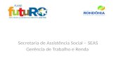 Secretaria de Assistência Social – SEAS Gerência de Trabalho e Renda.