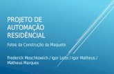 PROJETO DE AUTOMAÇÃO RESIDÊNCIAL Fotos da Construção da Maquete Frederick Moschkowich / Igor Leite / Igor Matheus / Matheus Marques.