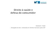 Direito à saúde e defesa do consumidor Daniela B. Trettel Advogada do Idec, mestranda em Direitos Humanos pela USP.