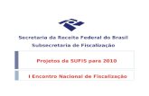 Secretaria da Receita Federal do Brasil Subsecretaria de Fiscalização Projetos da SUFIS para 2010 I Encontro Nacional de Fiscalização.