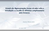 Estudo das Representações Sociais de mães sobre a introdução e a escolha de alimentos complementares para lactentes. Jeanine Maria Salve São Paulo, 2008.